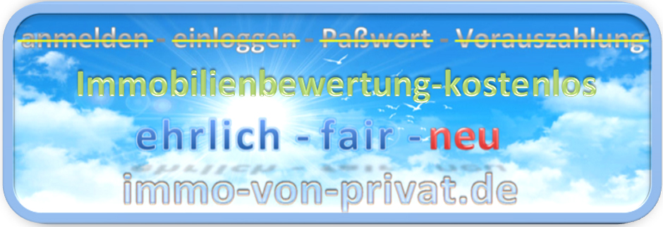 Immobilienbewerrtung-kostenlos:  Kein anmelden, kein einloggen,  kein  Passwort,  keine Zahlung.  Ehrlich fair, neu!